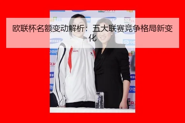 欧联杯名额变动解析：五大联赛竞争格局新变化